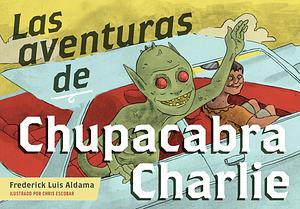 Las Aventuras de Chupacabra Charlie by Frederick Luis Aldama