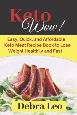 Keto Wow!: Easy, Quick, and Affordable Keto Meat Recipe Book to Lose Weight Healthily and Fast by Debra Leo