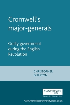 Cromwell's Major-Generals: Godly Government During the English Revolution by Christopher Durston