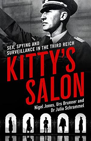 Kitty's Salon: Sex, Spying and Surveillance in the Third Reich by Nigel Jones, Julia Schrammel, Urs Brunner