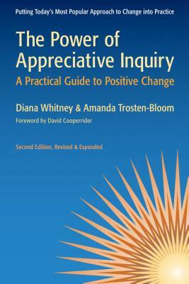 The Power of Appreciative Inquiry: A Practical Guide to Positive Change by Diana Whitney, Amanda Trosten-Bloom