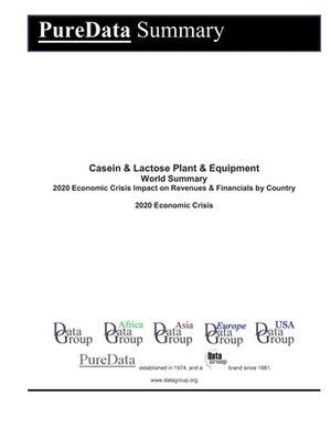 Casein & Lactose Plant & Equipment World Summary: 2020 Economic Crisis Impact on Revenues & Financials by Country by Editorial Datagroup