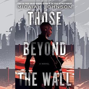 Those Beyond the Wall by Micaiah Johnson