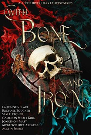 With Bone and Iron: The Curse of Blood Magic Volume Two by Jonathon Mast, Sam Fletcher, Lauraine S. Blake, Alanna Robertson-Webb, Austin Shirey, Cameron Scott Kirk, McKenzie Richardson, Michelle River, Rachael Boucker