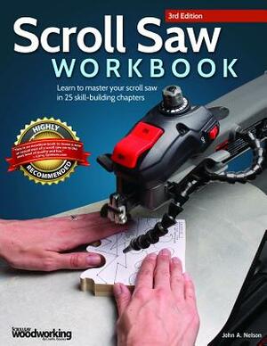 Scroll Saw Workbook, 3rd Edition: Learn to Master Your Scroll Saw in 25 Skill-Building Chapters by John A. Nelson