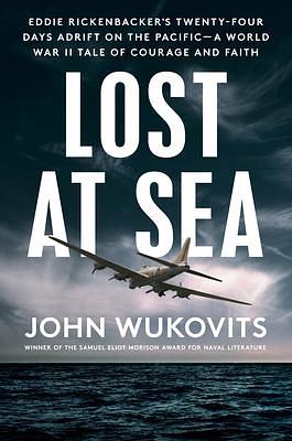 Lost at Sea: Eddie Rickenbacker's Twenty-Four Days Adrift on the Pacific--A World War II Taleof Courage and Faith by John Wukovits, John Wukovits