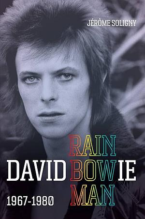 David Bowie Rainbowman: 1967-1980 by Jérôme Soligny, Jérôme Soligny, Jonathan Barnbrook, Tony Visconti
