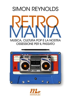 Retromania. Musica, cultura pop e la nostra ossessione per il passato by Simon Reynolds