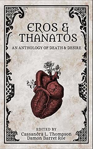 Eros & Thanatos: An Anthology of Death & Desire by Cassandra L. Thompson