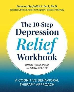 The 10-Step Depression Relief Workbook: A Cognitive Behavioral Therapy Approach by Simon Rego, Sarah Fader