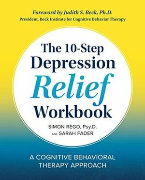 The 10-Step Depression Relief Workbook: A Cognitive Behavioral Therapy Approach by Sarah Fader, Simon Rego