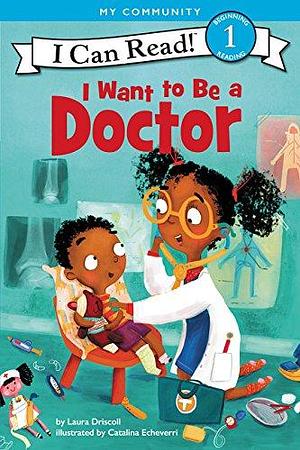 I Want to Be a Doctor: A My Community I Can Read by Catalina Echeverri, Laura Driscoll