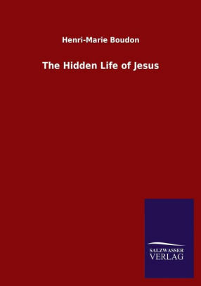 The Hidden Life of Jesus: a lesson and model to Christians by Henri-Marie Boudon