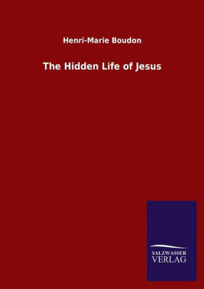 The Hidden Life of Jesus: a lesson and model to Christians by Henri-Marie Boudon