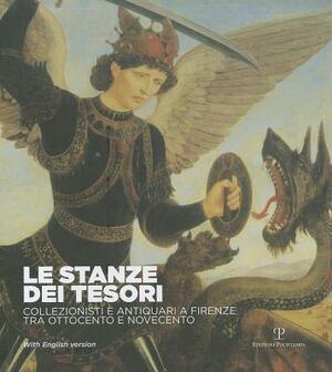 Le Stanze Dei Tesori: Collezionisti E Antiquari a Firenze Tra Ottocento E Novecento by Lucia Mannini