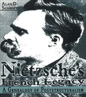 Nietzsche's French Legacy: A Genealogy of Poststructuralism by Alan Schrift