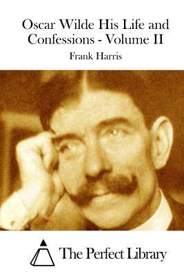 Oscar Wilde His Life and Confessions - Volume II by Frank Harris