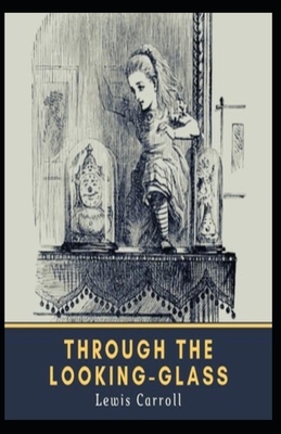 Through the Looking Glass (And What Alice Found There) Illustrated by Lewis Carroll