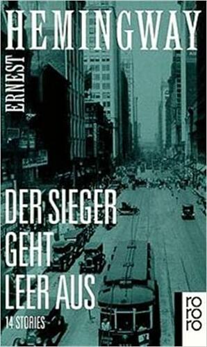 Der Sieger geht leer aus. 14 Stories. by Ernest Hemingway, Annemarie Horschitz-Horst