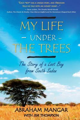 My Life Under the Trees: The Story of a Lost Boy from South Sudan by Abraham Mangar, Jim Thompson