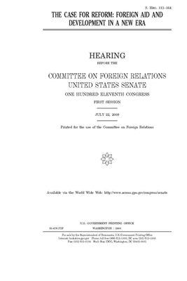 The case for reform: foreign aid and development in a new era by Committee on Foreign Relations (senate), United States Congress, United States Senate