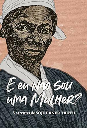 E eu não sou uma mulher? by Olive Gilbert, Sojourner Truth