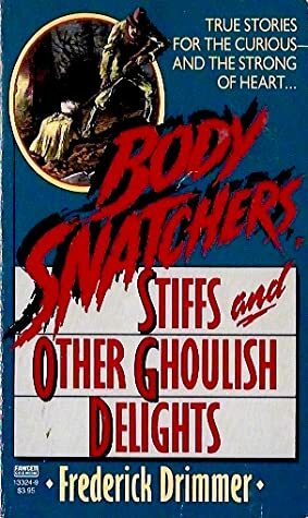 Body Snatchers, Stiffs and Other Ghoulish Delights by Frederick Drimmer
