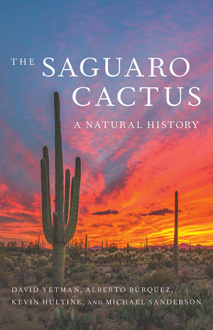 The Saguaro Cactus: A Natural History by David Yetman, Michael Sanderson, Kevin Hultine, Alberto Búrquez