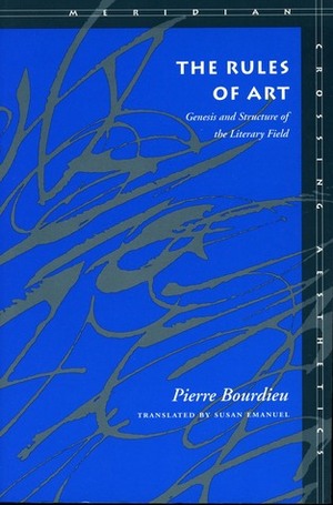 The Rules of Art: Genesis and Structure of the Literary Field (Meridian-Crossing Aesthetics) by Pierre Bourdieu, Susan Emanuel