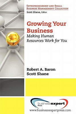 Growing Your Business: Making Human Resources Work for You by Scott Shane, Robert Baron
