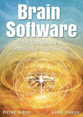 Brain Software: The Technology in Patanjali's Yoga Sutras by Heinz Krug, Gerd Unruh