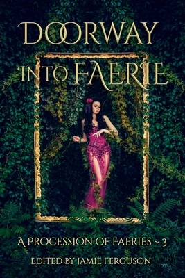 Doorway into Faerie: Sixteen Tales of Magic and Enchantment by Karen L. Abrahamson, Alexandra Brandt, Anthea Sharp