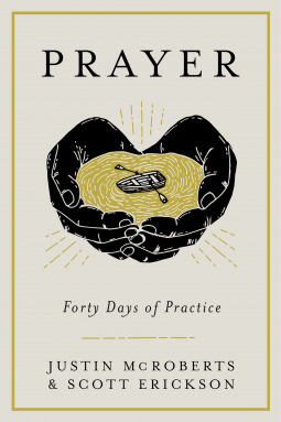Prayer: Forty Days of Practice by Justin McRoberts, Scott Erickson
