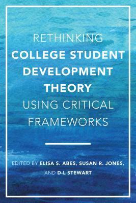 Rethinking College Student Development Theory Using Critical Frameworks by Elisa S Abes, Susan R Jones, Dafina-Lazarus (D-L) Stewart