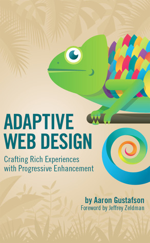 Adaptive Web Design: Crafting Rich Experiences with Progressive Enhancement by Aaron Gustafson, Jeffrey Zeldman