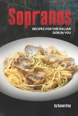 Sopranos: Recipes for The Italian Don in You by Susan Gray