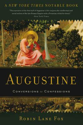 Augustine: Conversions to Confessions by Robin Lane Fox