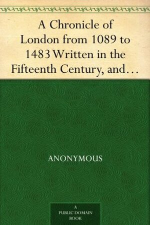 A Chronicle of London from 1089 to 1483 Written in the Fifteenth Century, and for the First Time Printed from MSS. in the British Museum by Edward Tyrrell, Nicholas Harris Nicolas