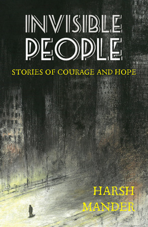 Invisible People: Stories of Courage and Hope by Harsh Mander