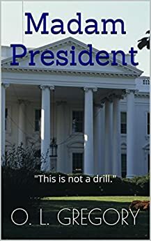 Madam President: This is not a drill. by O.L. Gregory