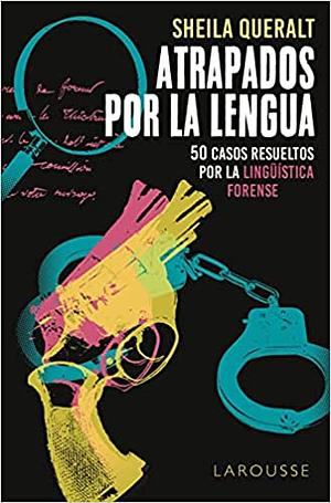 Atrapados por la lengua: 50 casos resueltos por la Lingüística Forense by Sheila Queralt Estévez