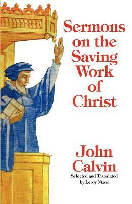 Sermons on the Saving Work of Christ by John Calvin