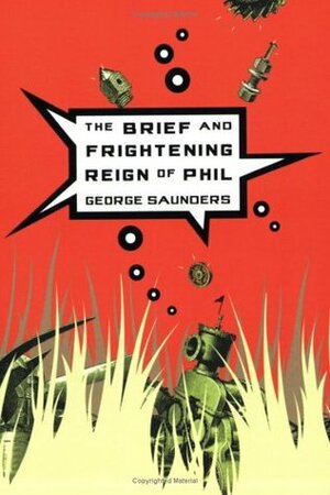 The Brief and Frightening Reign of Phil by George Saunders