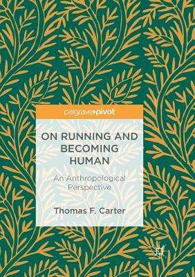 On Running and Becoming Human: An Anthropological Perspective by Thomas F. Carter