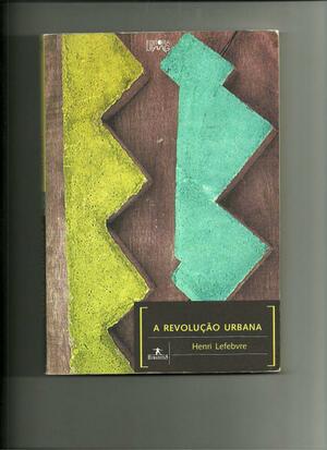 A Revolução Urbana by Henri Lefebvre