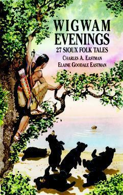 Wigwam Evenings: 27 Sioux Folk Tales by Charles Alexander Eastman, Elaine Goodale Eastman
