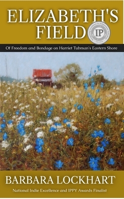 Elizabeth's Field: Of Freedom and Bondage on Harriet Tubman's Eastern Shore by Barbara Lockhart