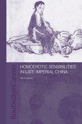 Homoerotic Sensibilities in Late Imperial China by Cuncun Wu