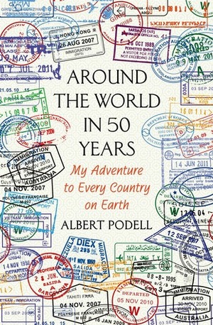 Around the World in 50 Years: My Adventure to Every Country on Earth by Albert Podell