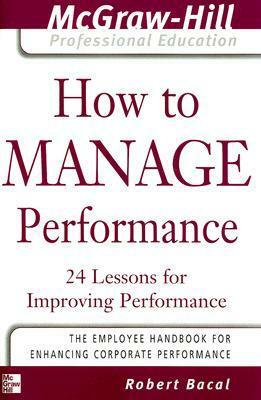 How to Manage Performance: 24 Lessons for Improving Performance by Robert Bacal